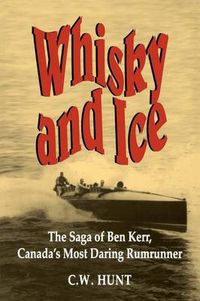 Cover image for Whisky and Ice: The Saga of Ben Kerr, Canada's Most Daring Rumrunner