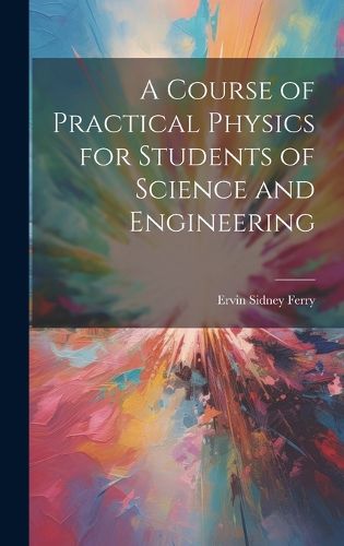 Cover image for A Course of Practical Physics for Students of Science and Engineering