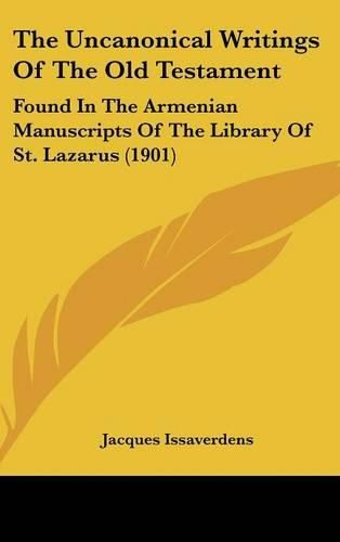 Cover image for The Uncanonical Writings of the Old Testament: Found in the Armenian Manuscripts of the Library of St. Lazarus (1901)