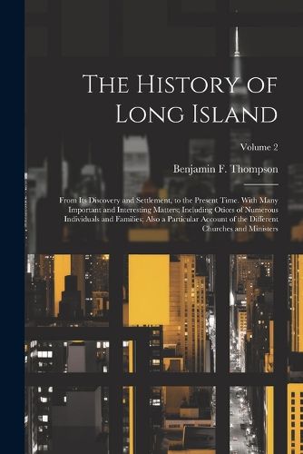 Cover image for The History of Long Island; From Its Discovery and Settlement, to the Present Time. With Many Important and Interesting Matters; Including Otices of Numerous Individuals and Families; Also a Particular Account of the Different Churches and Ministers; Volume 2