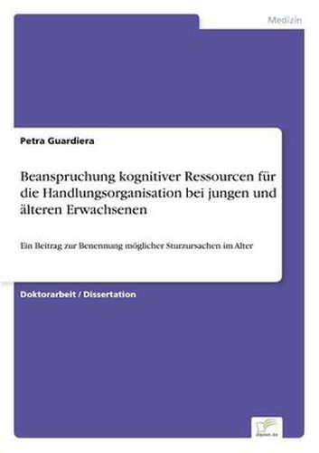 Cover image for Beanspruchung kognitiver Ressourcen fur die Handlungsorganisation bei jungen und alteren Erwachsenen: Ein Beitrag zur Benennung moeglicher Sturzursachen im Alter