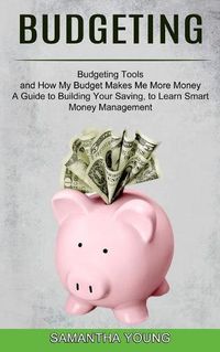 Cover image for Budgeting: A Guide to Building Your Saving, to Learn Smart Money Management (Budgeting Tools and How My Budget Makes Me More Money)