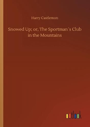 Cover image for Snowed Up; or, The Sportmans Club in the Mountains