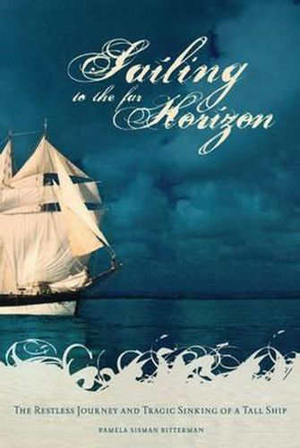 Cover image for Sailing to the Far Horizon: The Restless Journey and Tragic Sinking of a Tall Ship