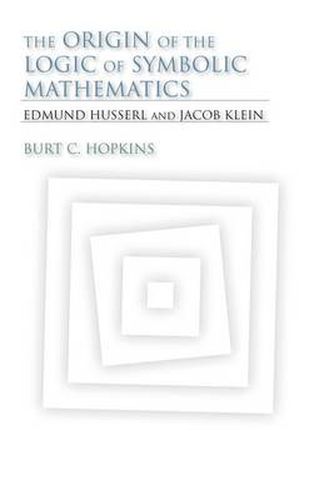 The Origin of the Logic of Symbolic Mathematics: Edmund Husserl and Jacob Klein