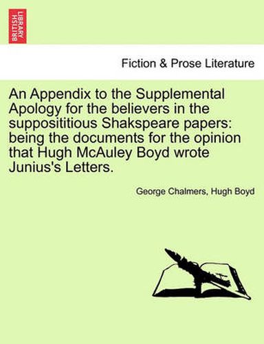 Cover image for An Appendix to the Supplemental Apology for the Believers in the Supposititious Shakspeare Papers: Being the Documents for the Opinion That Hugh McAuley Boyd Wrote Junius's Letters.