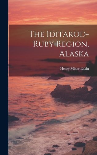 Cover image for The Iditarod-ruby Region, Alaska