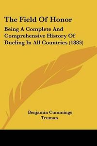 Cover image for The Field of Honor: Being a Complete and Comprehensive History of Dueling in All Countries (1883)