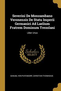 Cover image for Severini De Monzambano Veronensis De Statu Imperii Germanici Ad Laelium Fratrem Dominum Trezolani