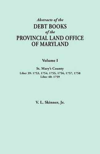 Cover image for Abstracts of the Debt Books of the Provincial Land Office of Maryland. Volume I, St. Mary's County. Liber 39: 1753, 1754, 1755, 1756, 1757, 1758; Liber 40: 1759