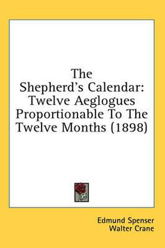 The Shepherd's Calendar: Twelve Aeglogues Proportionable to the Twelve Months (1898)