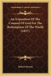 Cover image for An Exposition of the Counsel of God for the Redemption of the World (1837)