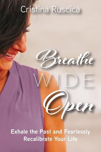 Cover image for Breathe Wide Open: Exhale the Past and Fearlessly Recalibrate Your Life