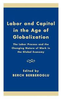 Cover image for Labor and Capital in the Age of Globalization: The Labor Process and the Changing Nature of Work in the Global Economy
