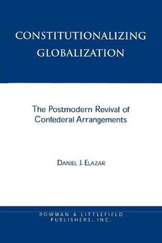 Constitutionalizing Globalization: The Postmodern Revival of Confederal Arrangements