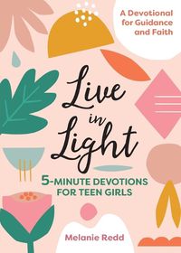 Cover image for Live in Light: 5-Minute Devotions for Teen Girls