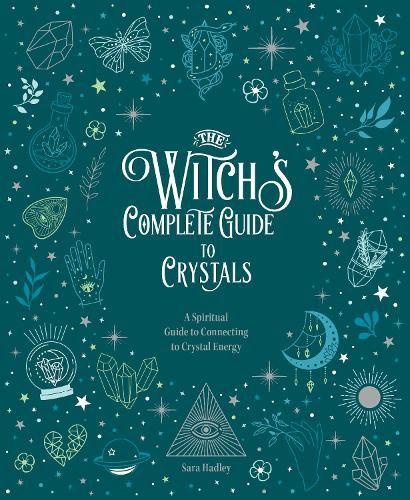 The Witch's Complete Guide to Crystals: A Spiritual Guide to Connecting to Crystal Energy