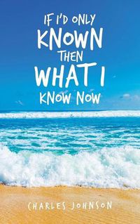 Cover image for If I'd Only Known Then What I Know Now