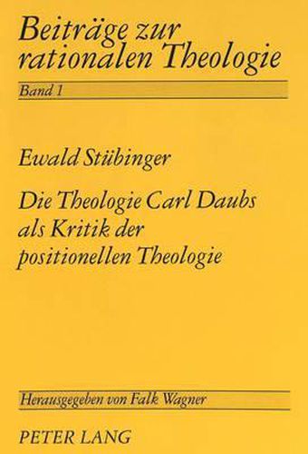 Die Theologie Carl Daubs ALS Kritik Der Positionellen Theologie