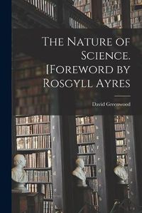 Cover image for The Nature of Science. [Foreword by Rosgyll Ayres