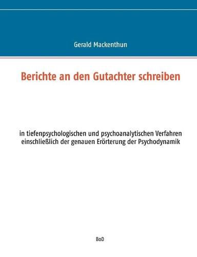 Cover image for Berichte an den Gutachter schreiben: in tiefenpsychologischen und psychoanalytischen Verfahren einschliesslich der genauen Eroerterung der Psychodynamik