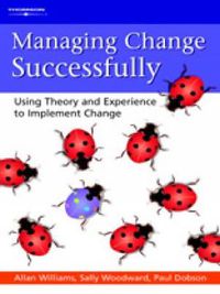 Cover image for Managing Change Successfully: Using Theory and Experience to Implement Change