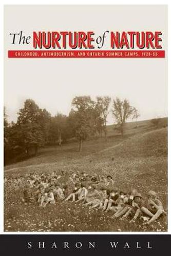 Cover image for The Nurture of Nature: Childhood, Antimodernism, and Ontario Summer Camps, 1920-55