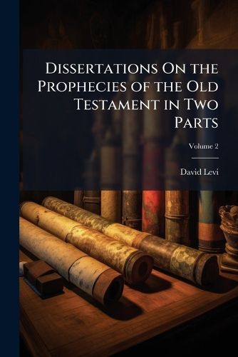 Cover image for Dissertations On the Prophecies of the Old Testament in Two Parts