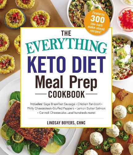 Cover image for The Everything Keto Diet Meal Prep Cookbook: Includes: Sage Breakfast Sausage, Chicken Tandoori, Philly Cheesesteak-Stuffed Peppers, Lemon Butter Salmon, Cannoli Cheesecake...and Hundreds More!