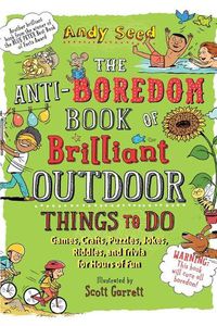 Cover image for The Anti-Boredom Book of Brilliant Outdoor Things to Do: Games, Crafts, Puzzles, Jokes, Riddles, and Trivia for Hours of Fun