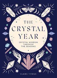 Cover image for The Crystal Year: Crystal Wisdom Through the Seasons