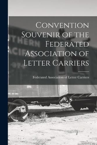 Cover image for Convention Souvenir of the Federated Association of Letter Carriers [microform]