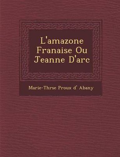 Cover image for L'Amazone Fran Aise Ou Jeanne D'Arc