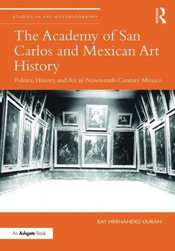 Cover image for The Academy of San Carlos and Mexican Art History: Politics, History, and Art in Nineteenth-Century Mexico