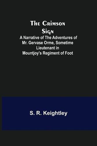 Cover image for The Crimson Sign; A Narrative of the Adventures of Mr. Gervase Orme, Sometime Lieutenant in Mountjoy's Regiment of Foot