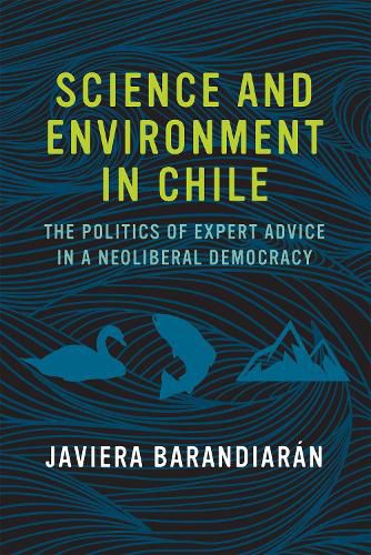 Science and Environment in Chile: The Politics of Expert Advice in a Neoliberal Democracy