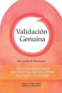 Cover image for Validacion Genuina: Comunicacion compasiva que transforma relaciones dificiles en el hogar y en el trabajo