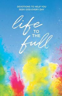 Cover image for Life to the Full: Devotions to Help You Seek God Every Day