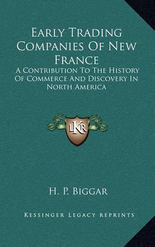 Early Trading Companies of New France: A Contribution to the History of Commerce and Discovery in North America