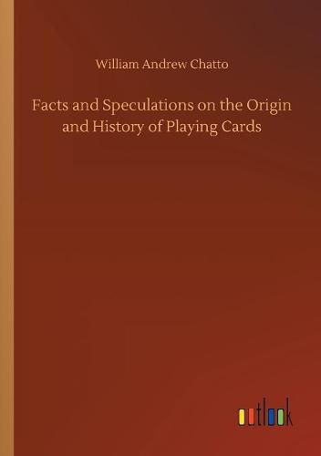 Facts and Speculations on the Origin and History of Playing Cards