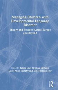 Cover image for Managing Children with Developmental Language Disorder: Theory and Practice Across Europe and Beyond