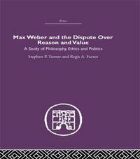 Cover image for Max Weber and the Dispute over Reason and Value: A Study of Philosophy, Ethics and Politics