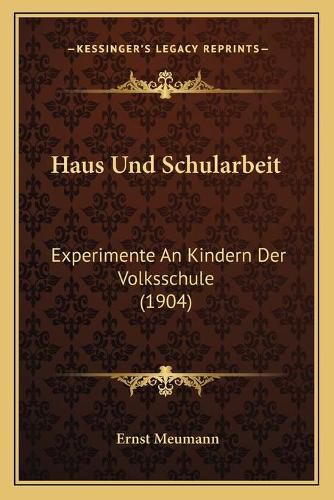 Haus Und Schularbeit: Experimente an Kindern Der Volksschule (1904)