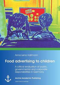 Cover image for Food Advertising to Children: A Critical Evaluation of Public, Governmental and Corporate Responsibilities in Germany