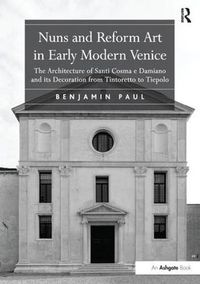 Cover image for Nuns and Reform Art in Early Modern Venice: The Architecture of Santi Cosma e Damiano and its Decoration from Tintoretto to Tiepolo