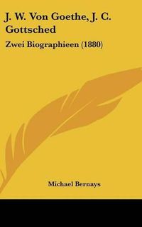 Cover image for J. W. Von Goethe, J. C. Gottsched: Zwei Biographieen (1880)