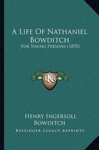 Cover image for A Life of Nathaniel Bowditch: For Young Persons (1870)