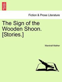 Cover image for The Sign of the Wooden Shoon. [Stories.]