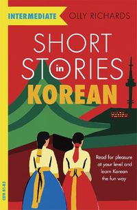 Cover image for Short Stories in Korean for Intermediate Learners: Read for pleasure at your level, expand your vocabulary and learn Korean the fun way!