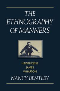 Cover image for The Ethnography of Manners: Hawthorne, James and Wharton